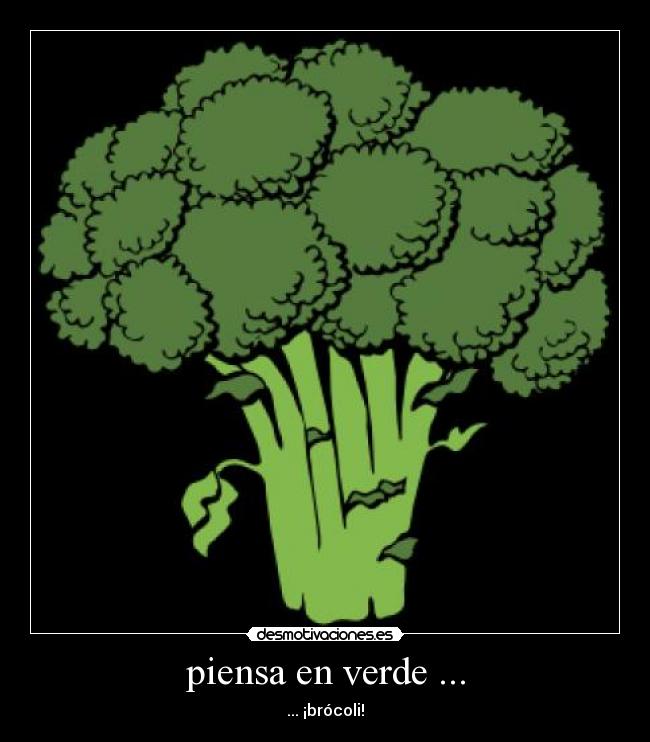 piensa en verde ... - ... ¡brócoli!