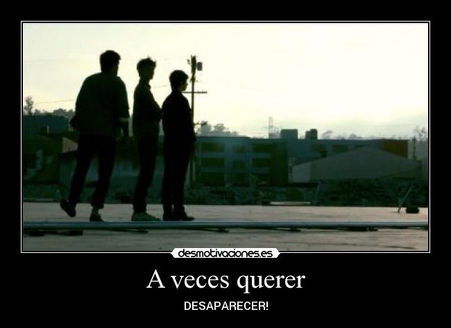 A veces querer - DESAPARECER!