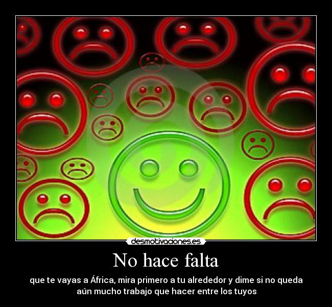 No hace falta - que te vayas a África, mira primero a tu alrededor y dime si no queda
aún mucho trabajo que hacer entre los tuyos