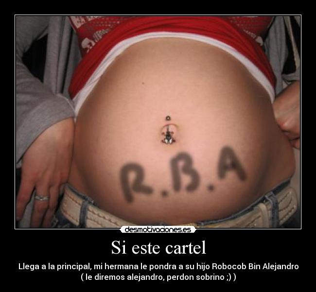 Si este cartel - Llega a la principal, mi hermana le pondra a su hijo Robocob Bin Alejandro
( le diremos alejandro, perdon sobrino ;) )