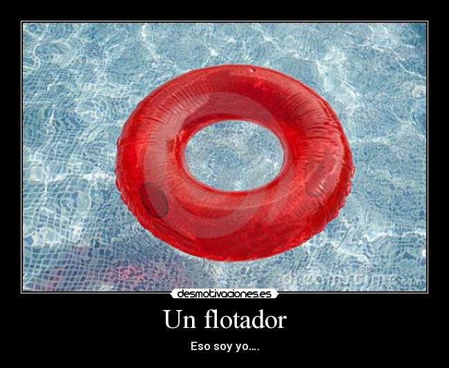 Un flotador - Eso soy yo….
