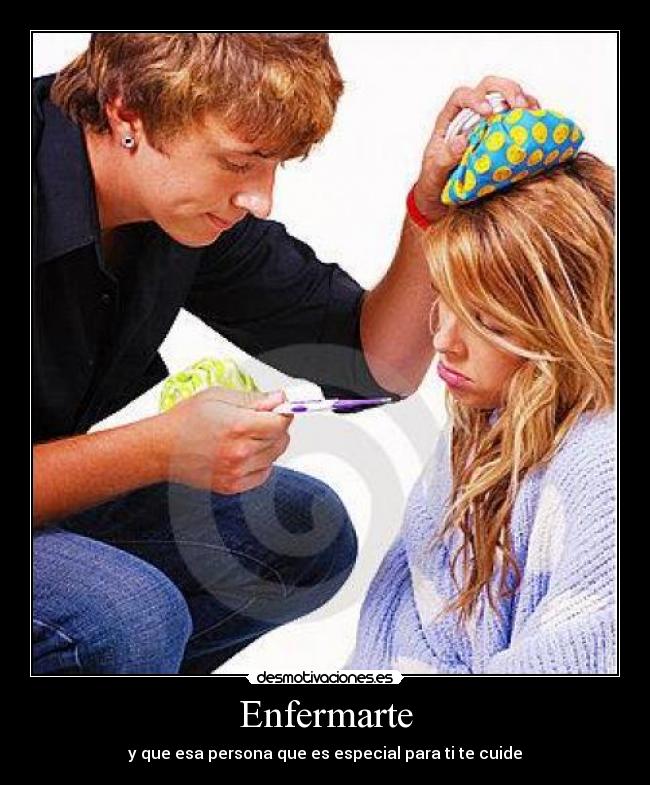 Enfermarte - y que esa persona que es especial para ti te cuide