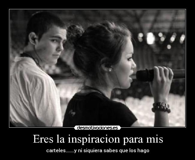 Eres la inspiracion para mis - 