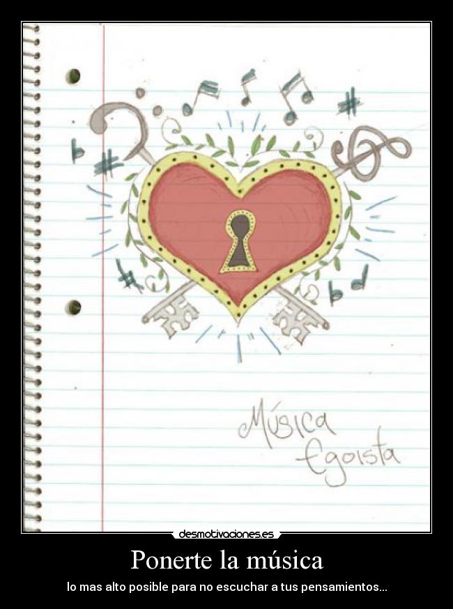 Ponerte la música - lo mas alto posible para no escuchar a tus pensamientos...
