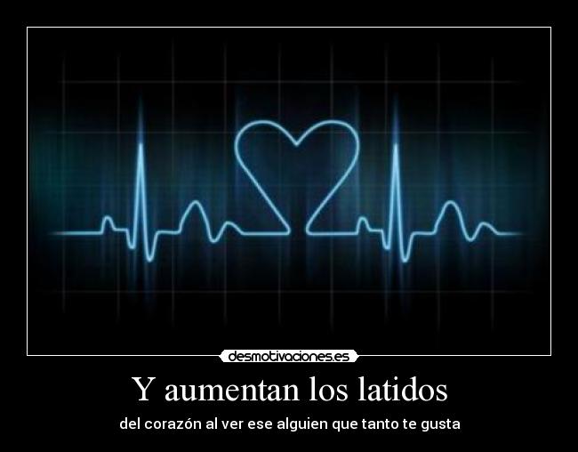 Y aumentan los latidos -