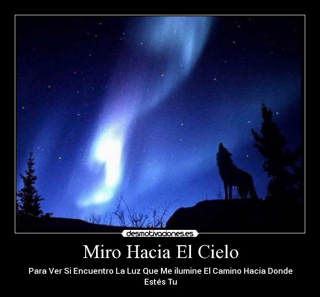 Miro Hacia El Cielo - Para Ver Si Encuentro La Luz Que Me ilumine El Camino Hacia Donde Estés Tu
