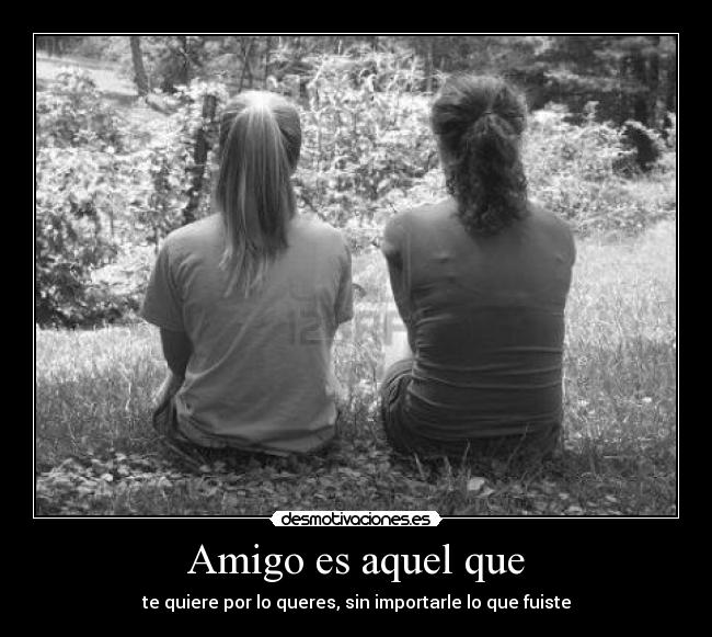 Amigo es aquel que -