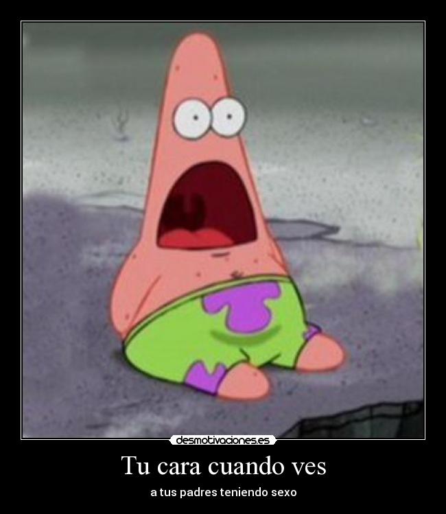 Tu cara cuando ves - a tus padres teniendo sexo