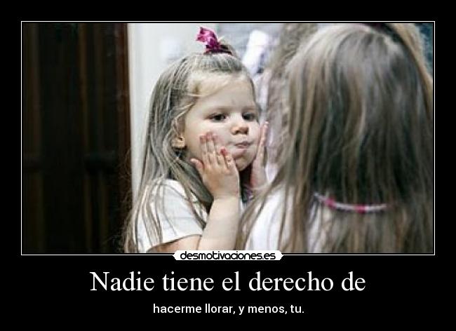 Nadie tiene el derecho de -