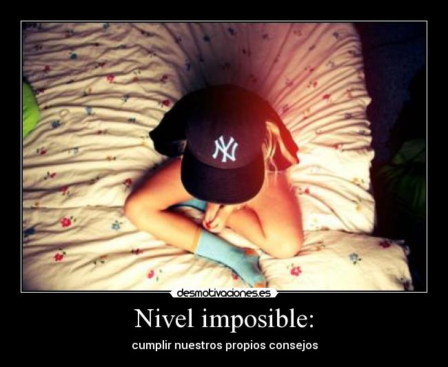 Nivel imposible: - cumplir nuestros propios consejos