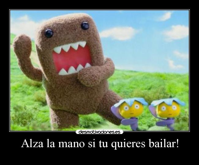 Alza la mano si tu quieres bailar! -