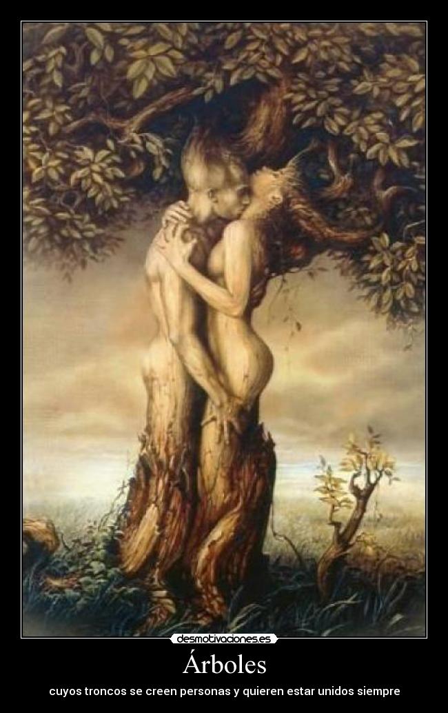 Árboles - cuyos troncos se creen personas y quieren estar unidos siempre