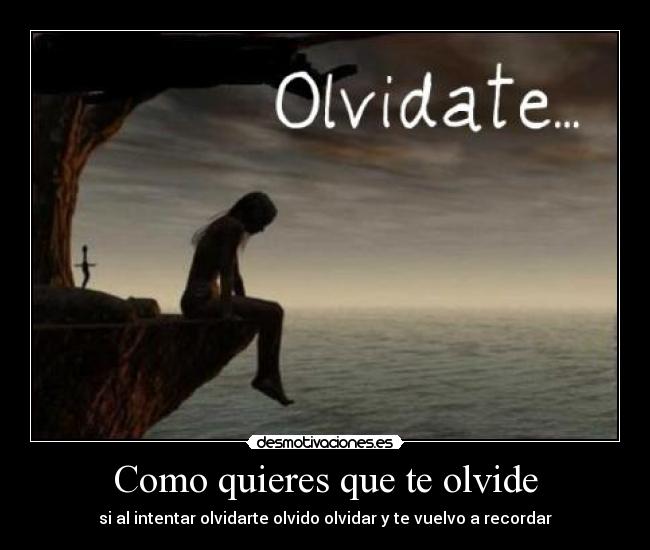 Como quieres que te olvide - si al intentar olvidarte olvido olvidar y te vuelvo a recordar