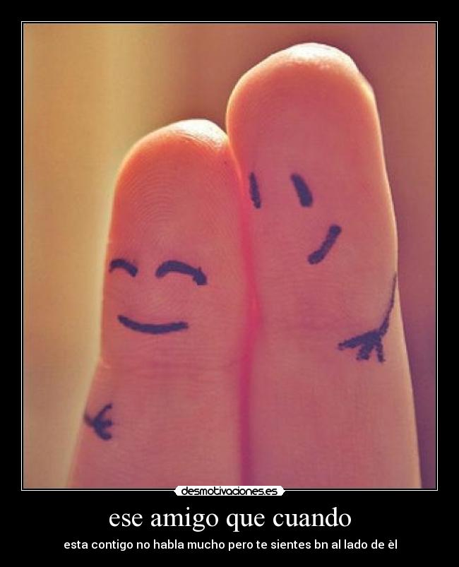 ese amigo que cuando -