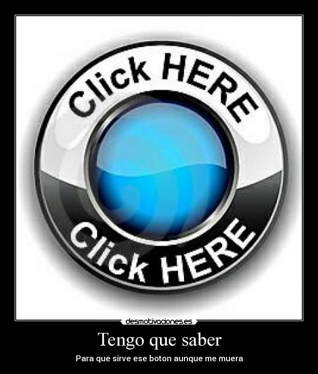 Tengo que saber - Para que sirve ese boton aunque me muera