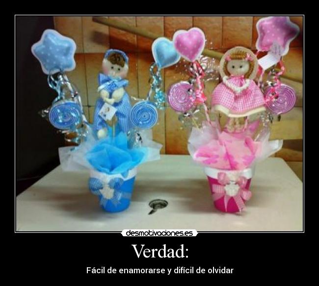 Verdad: - Fácil de enamorarse y difícil de olvidar