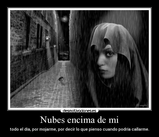 Nubes encima de mi - todo el día, por mojarme, por decir lo que pienso cuando podría callarme.