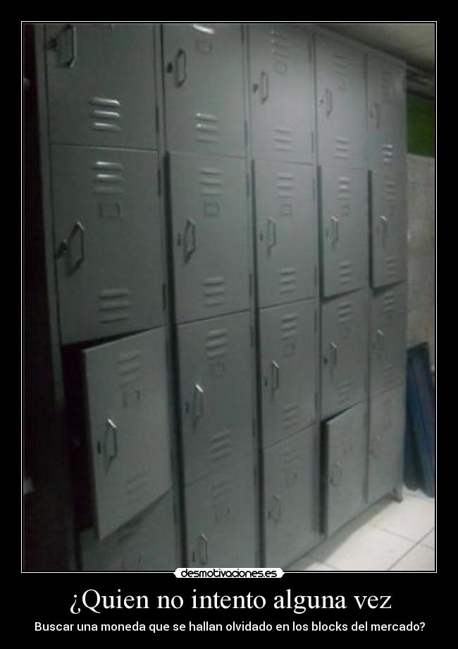 ¿Quien no intento alguna vez - Buscar una moneda que se hallan olvidado en los blocks del mercado?