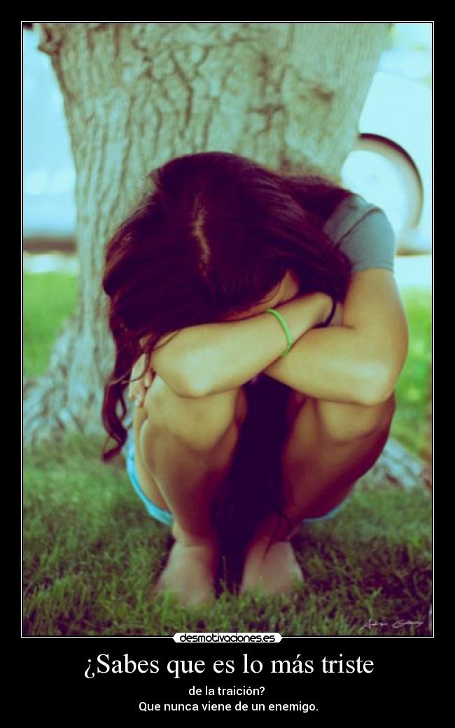 ¿Sabes que es lo más triste -