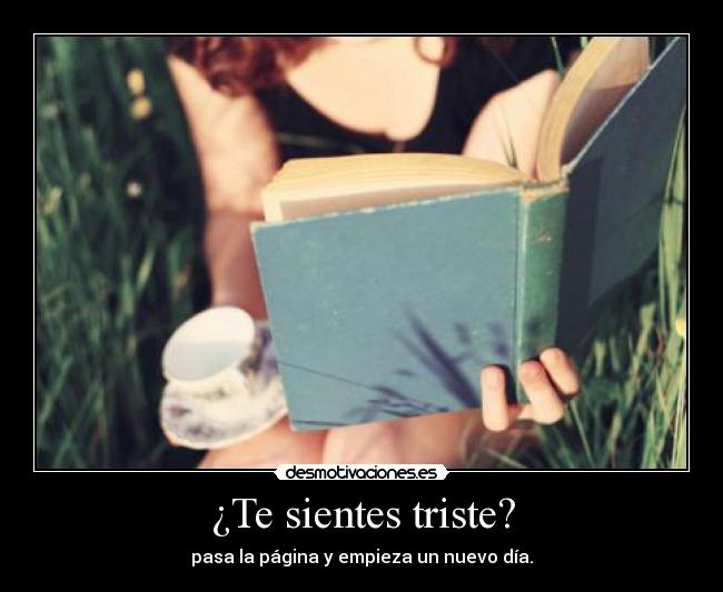 ¿Te sientes triste? - pasa la página y empieza un nuevo día.