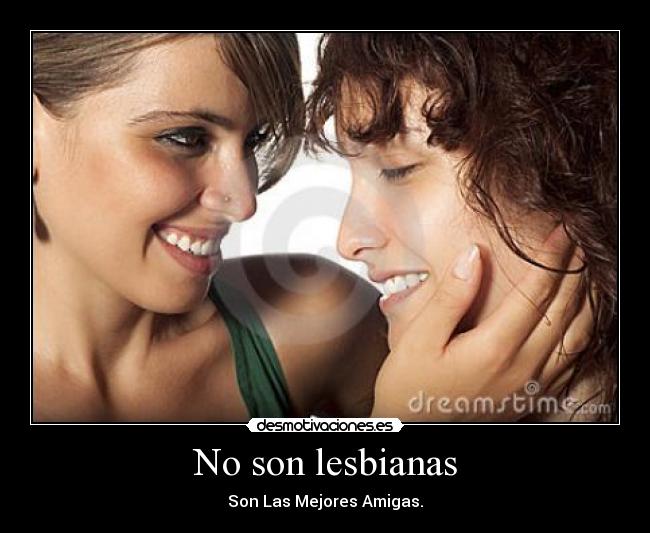 No son lesbianas - Son Las Mejores Amigas.