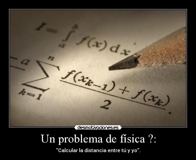 Un problema de física ?: - Calcular la distancia entre tú y yo.