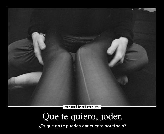 Que te quiero, joder. - 