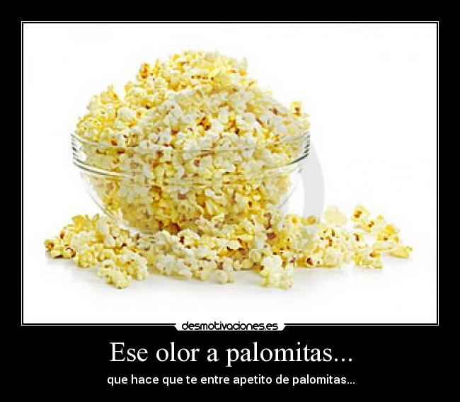 Ese olor a palomitas... - que hace que te entre apetito de palomitas...