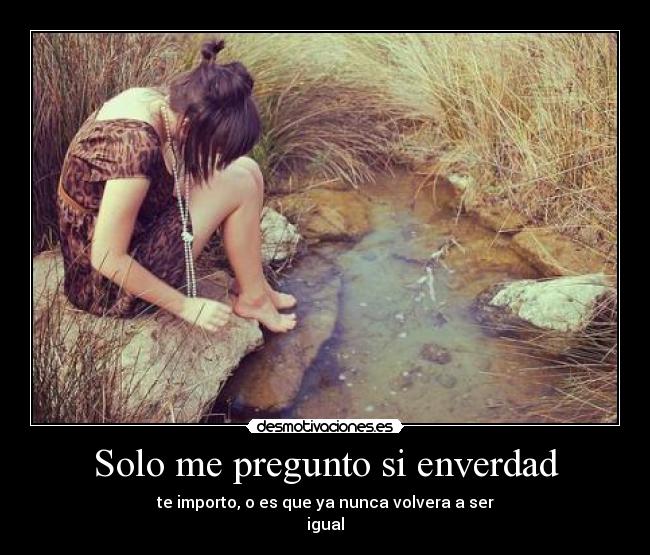 Solo me pregunto si enverdad - 