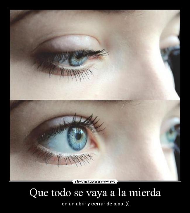 Que todo se vaya a la mierda - en un abrir y cerrar de ojos :((