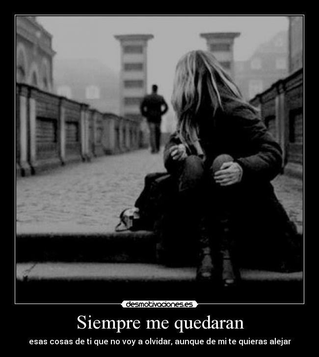 Siempre me quedaran - esas cosas de ti que no voy a olvidar, aunque de mi te quieras alejar