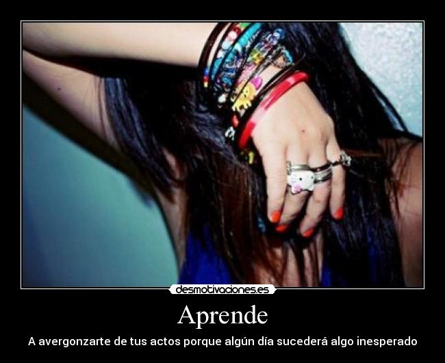 Aprende - A avergonzarte de tus actos porque algún día sucederá algo inesperado