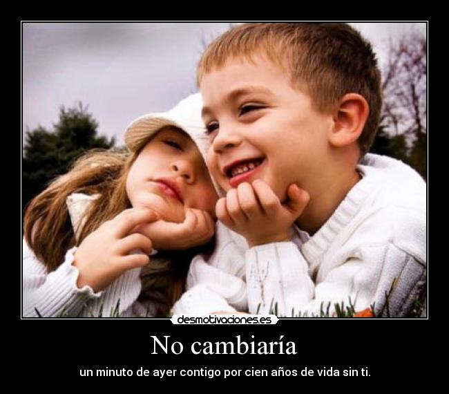 No cambiaría -