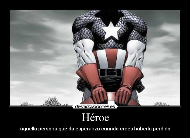 Héroe - aquella persona que da esperanza cuando crees haberla perdido