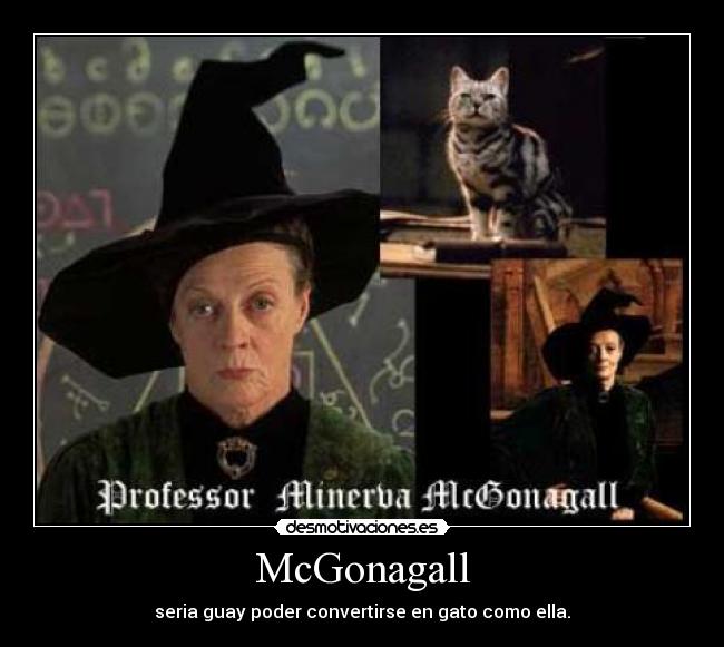 McGonagall - seria guay poder convertirse en gato como ella.