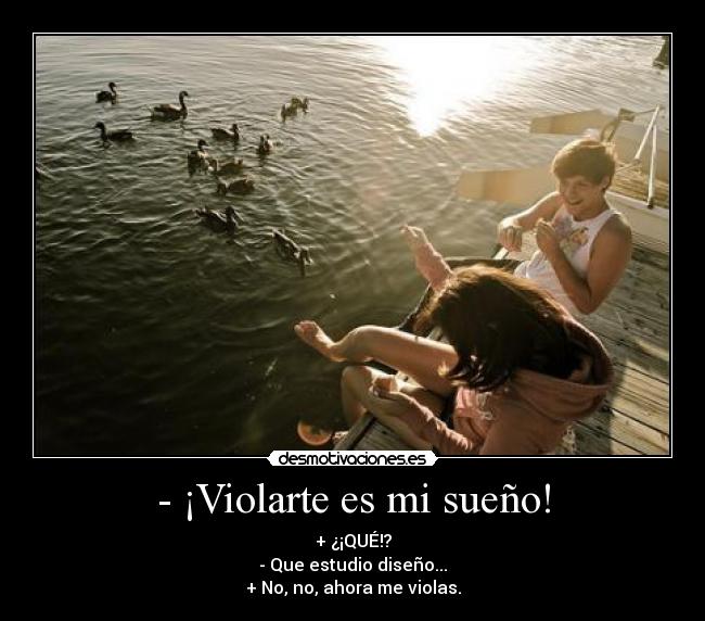 - ¡Violarte es mi sueño! -