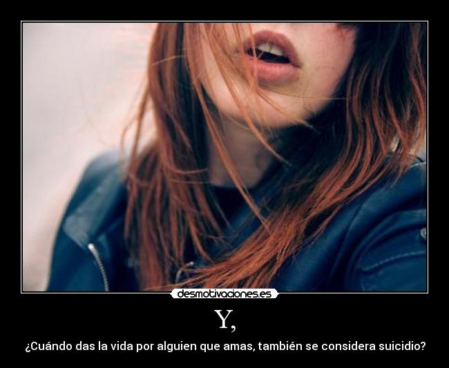 Y, - ¿Cuándo das la vida por alguien que amas, también se considera suicidio?