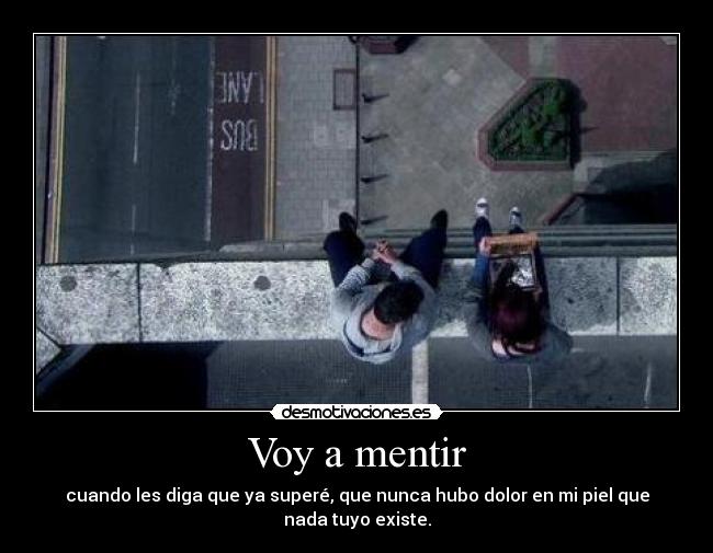 Voy a mentir - cuando les diga que ya superé, que nunca hubo dolor en mi piel que nada tuyo existe.