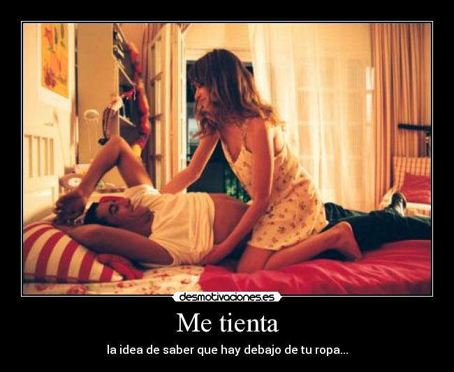 Me tienta - la idea de saber que hay debajo de tu ropa...