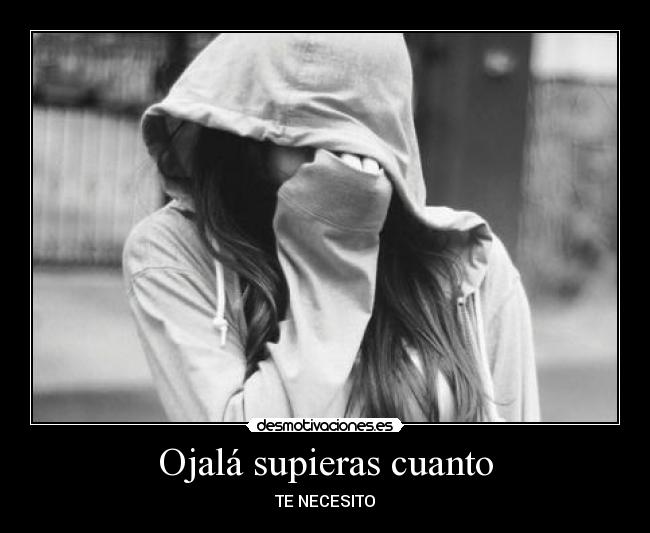 Ojalá supieras cuanto -