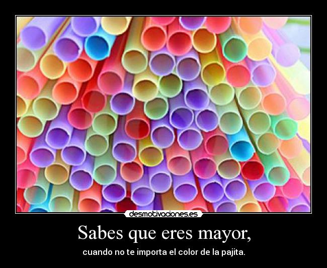 Sabes que eres mayor, - 