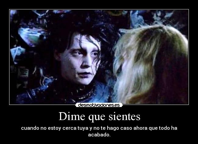 Dime que sientes - cuando no estoy cerca tuya y no te hago caso ahora que todo ha acabado.