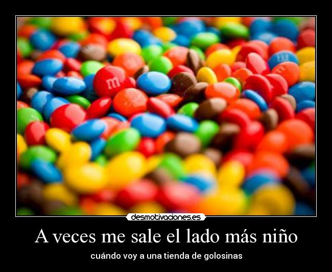 A veces me sale el lado más niño - cuándo voy a una tienda de golosinas