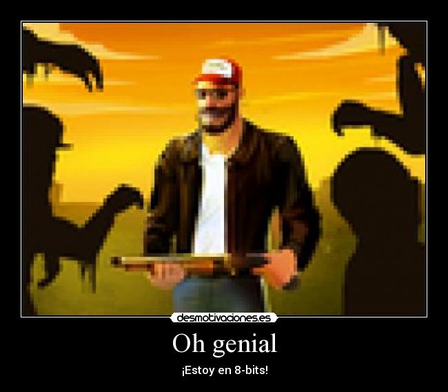 Oh genial - ¡Estoy en 8-bits!