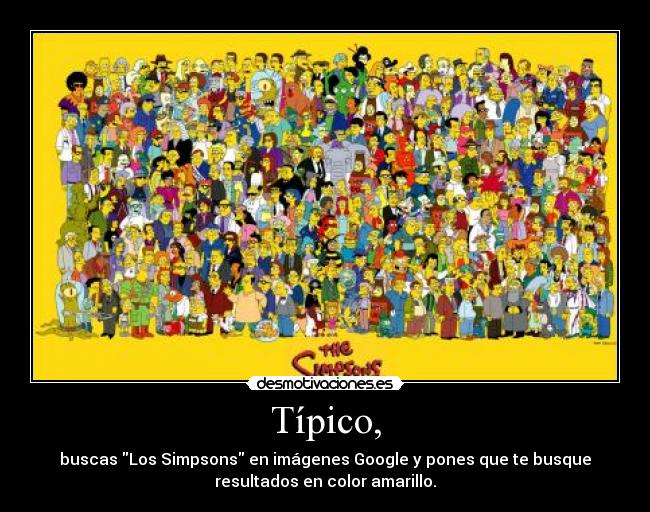 Típico, - buscas Los Simpsons en imágenes Google y pones que te busque
resultados en color amarillo.