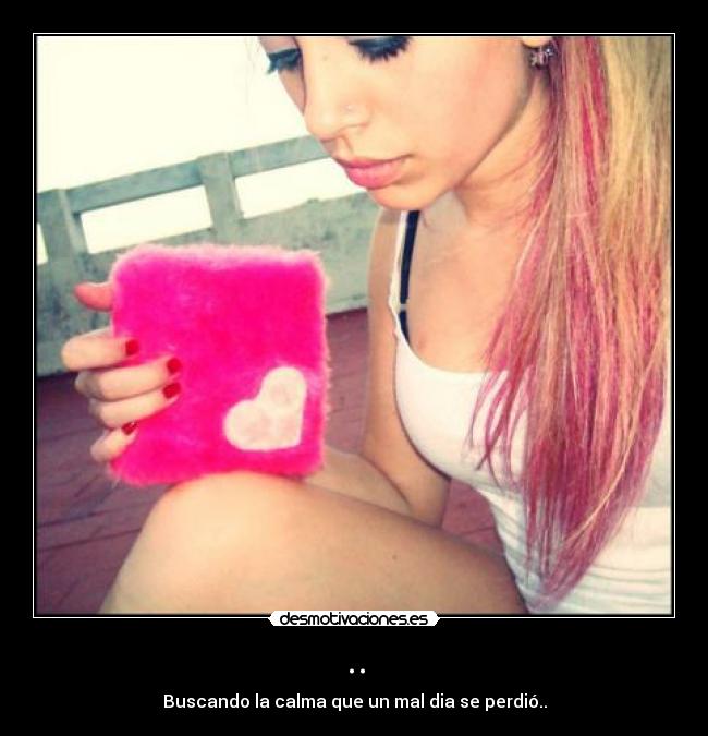 .. - Buscando la calma que un mal dia se perdió..