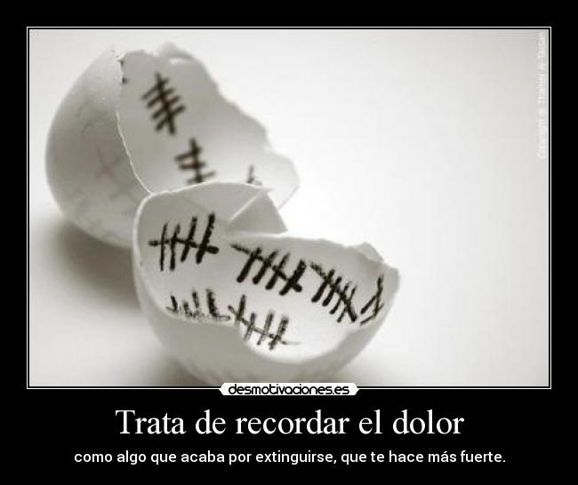 Trata de recordar el dolor -