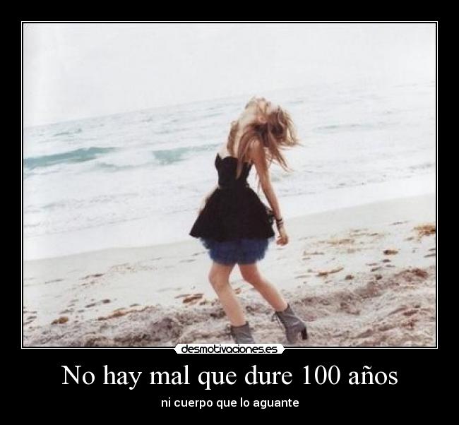 No hay mal que dure 100 años Desmotivaciones