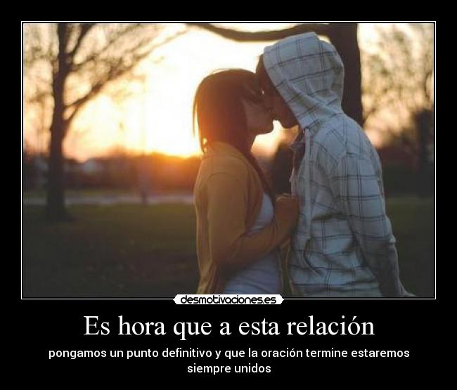Es hora que a esta relación - pongamos un punto definitivo y que la oración termine estaremos siempre unidos