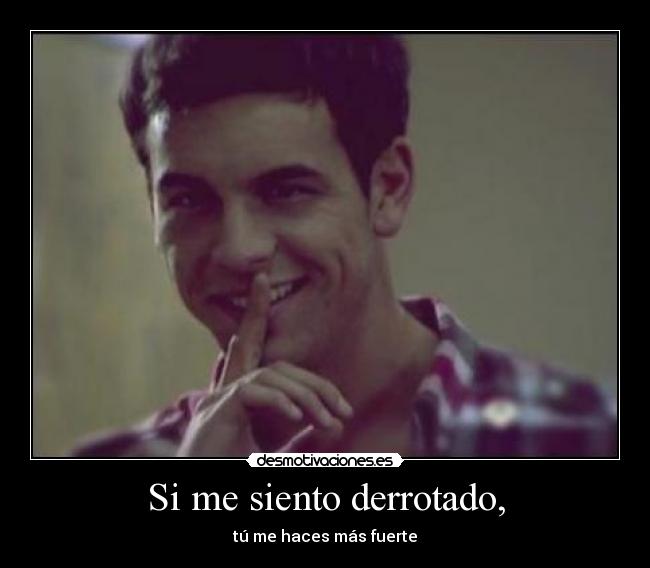 Si me siento derrotado, - tú me haces más fuerte